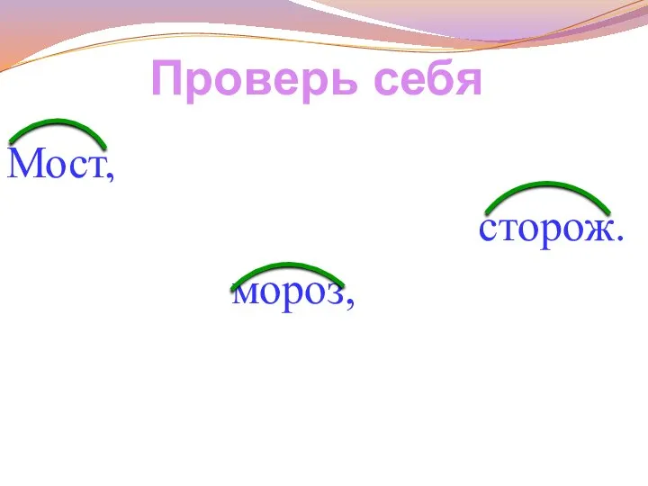 Мост, мостить, мостовая. Сторожить, сторожевая, сторож. Морозный, мороз, морозить. Проверь себя