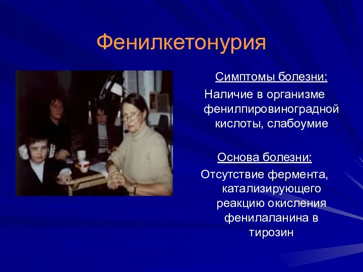 Фенилкетонурия Симптомы болезни: Наличие в организме фенилпировиноградной кислоты, слабоумие Основа болезни: