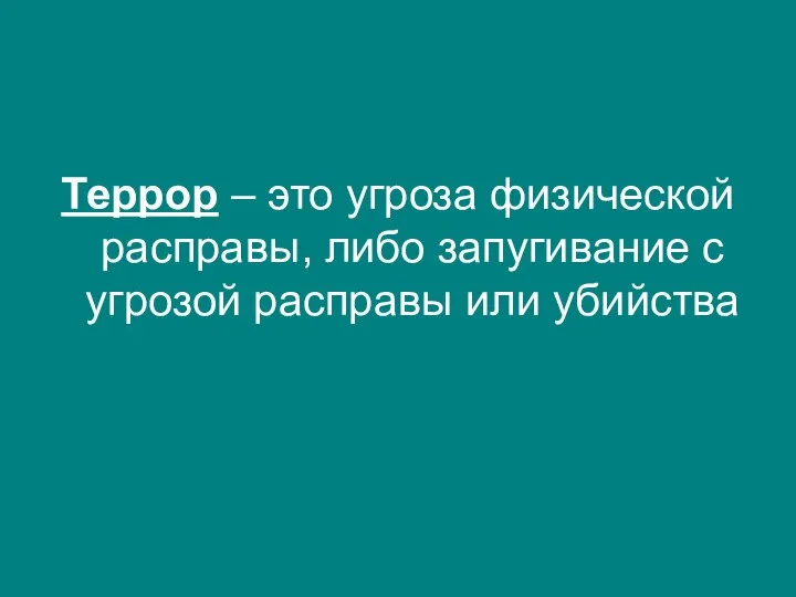 Террор – это угроза физической расправы, либо запугивание с угрозой расправы или убийства