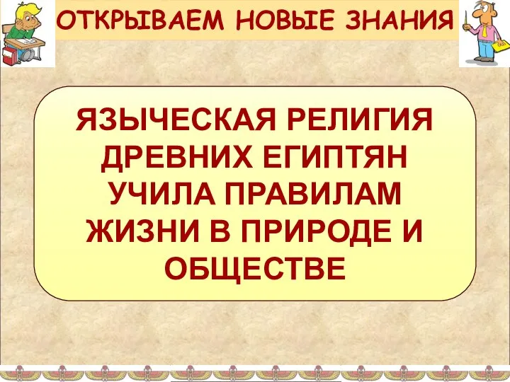 ЯЗЫЧЕСКАЯ РЕЛИГИЯ ДРЕВНИХ ЕГИПТЯН УЧИЛА ПРАВИЛАМ ЖИЗНИ В ПРИРОДЕ И ОБЩЕСТВЕ ОТКРЫВАЕМ НОВЫЕ ЗНАНИЯ