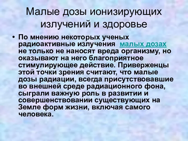 Малые дозы ионизирующих излучений и здоровье По мнению некоторых ученых радиоактивные