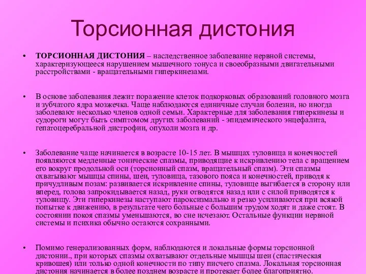 Торсионная дистония ТОРСИОННАЯ ДИСТОНИЯ – наследственное заболевание нервной системы, характеризующееся нарушением