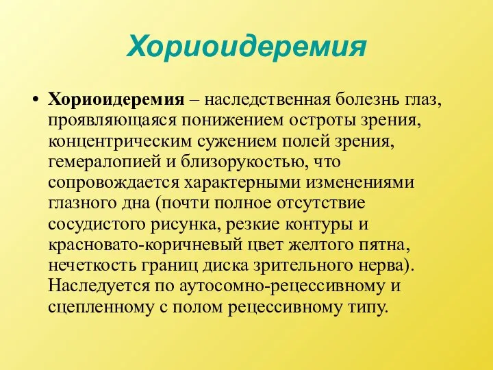 Хориоидеремия Хориоидеремия – наследственная болезнь глаз, проявляющаяся понижением остроты зрения, концентрическим