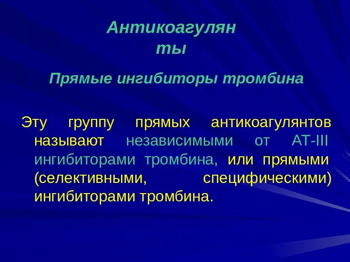 Прямые ингибиторы тромбина Эту группу прямых антикоагулянтов называют независимыми от АТ-III