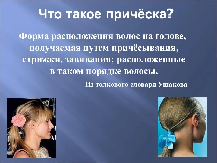 Что такое причёска? Форма расположения волос на голове, получаемая путем причёсывания,