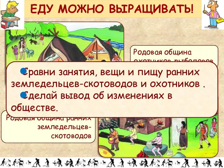 ЕДУ МОЖНО ВЫРАЩИВАТЬ! Родовая община ранних земледельцев-скотоводов Родовая община охотников-рыболовов