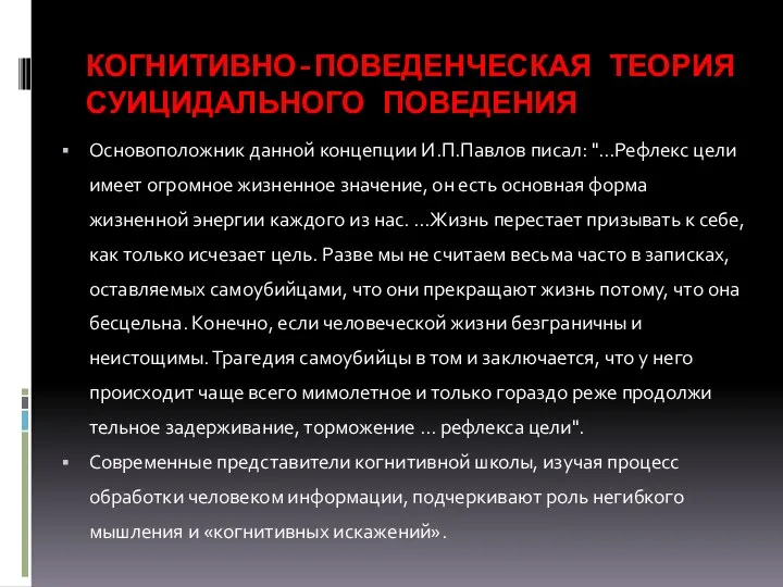 КОГНИТИВНО-ПОВЕДЕНЧЕСКАЯ ТЕОРИЯ СУИЦИДАЛЬНОГО ПОВЕДЕНИЯ Основоположник данной концепции И.П.Павлов писал: "...Рефлекс цели