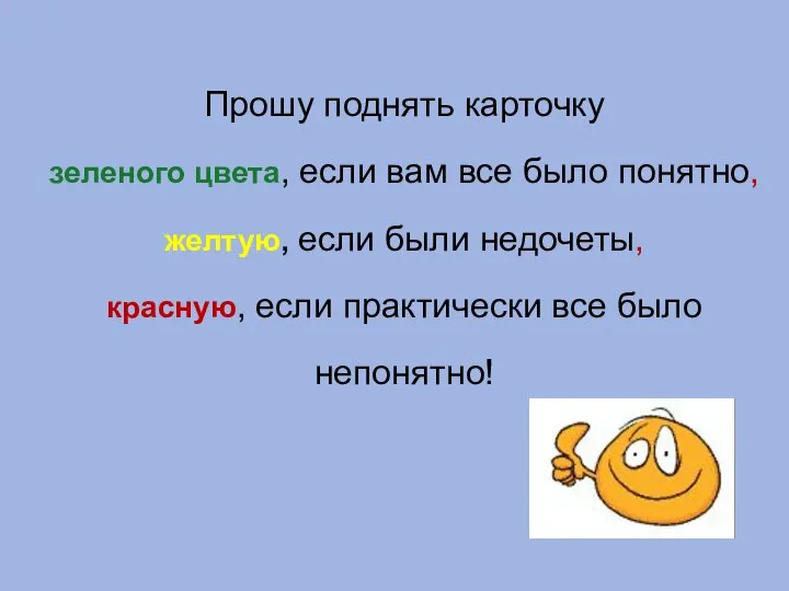 Прошу поднять карточку зеленого цвета, если вам все было понятно, желтую,