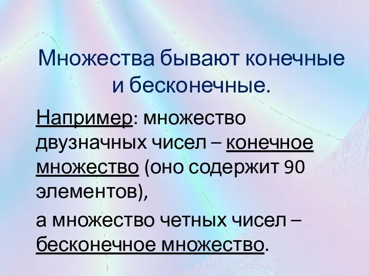 Множества бывают конечные и бесконечные. Например: множество двузначных чисел – конечное