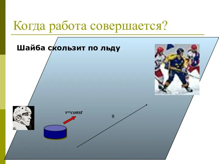 Когда работа совершается? Шайба скользит по льду v=const