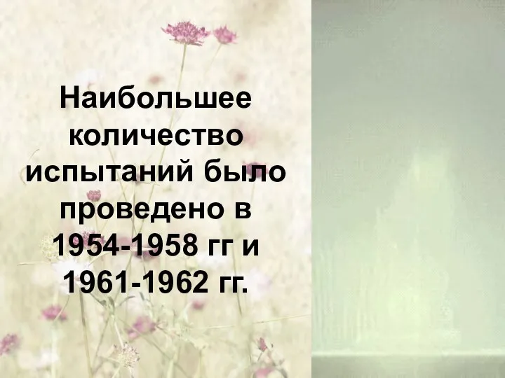 Наибольшее количество испытаний было проведено в 1954-1958 гг и 1961-1962 гг.