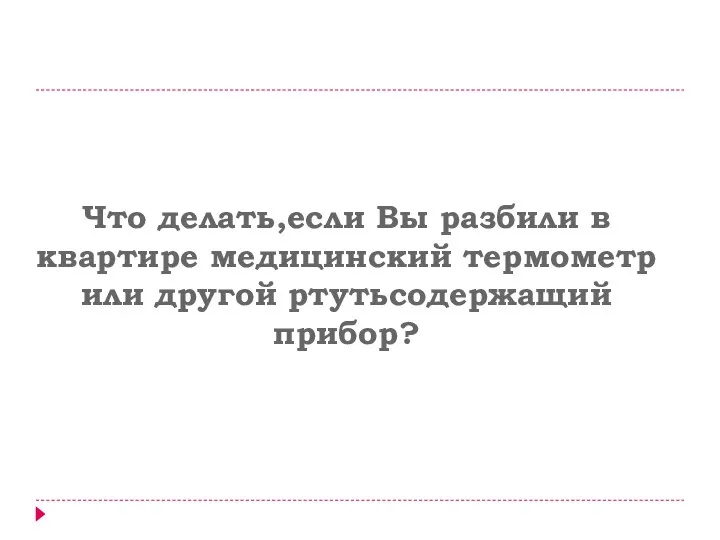 Что делать,если Вы разбили в квартире медицинский термометр или другой ртутьсодержащий прибор?