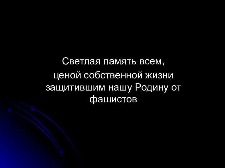 Светлая память всем, ценой собственной жизни защитившим нашу Родину от фашистов