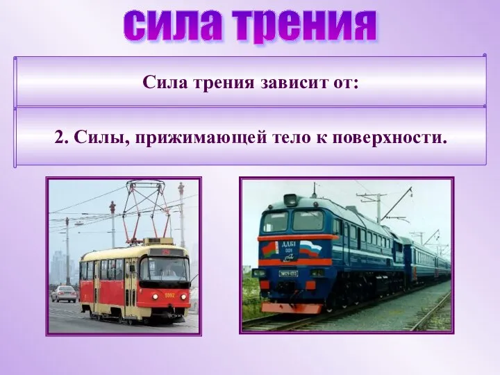 сила трения Сила трения зависит от: 2. Силы, прижимающей тело к поверхности.