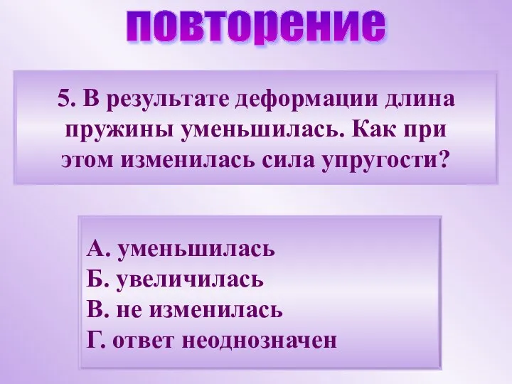 5. В результате деформации длина пружины уменьшилась. Как при этом изменилась