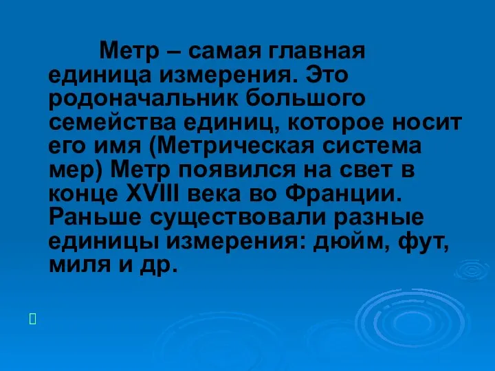 Метр – самая главная единица измерения. Это родоначальник большого семейства единиц,