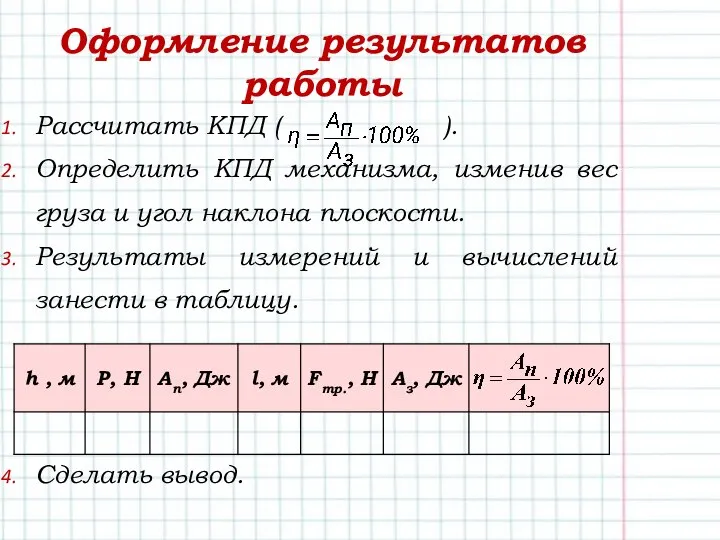 Оформление результатов работы Рассчитать КПД ( ). Определить КПД механизма, изменив