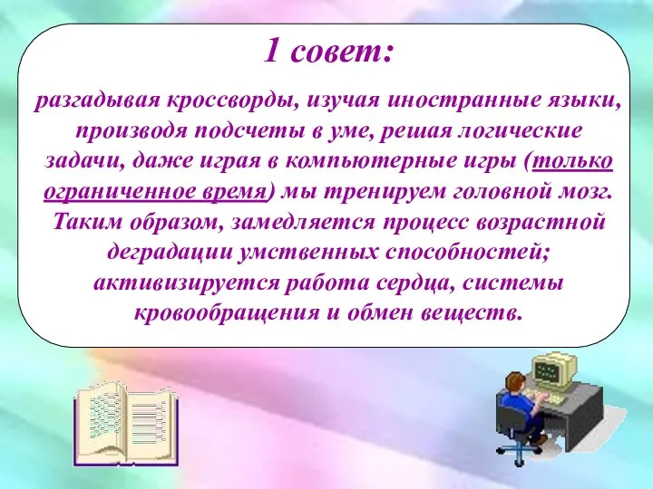 1 совет: разгадывая кроссворды, изучая иностранные языки, производя подсчеты в уме,