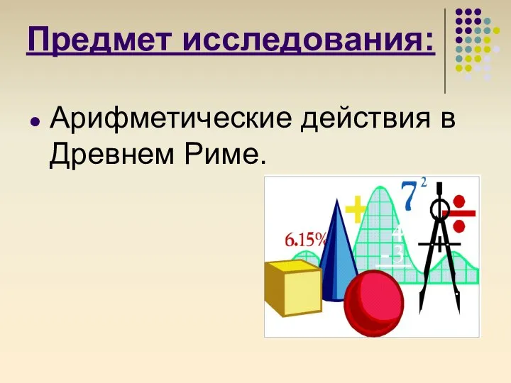 Предмет исследования: Арифметические действия в Древнем Риме.