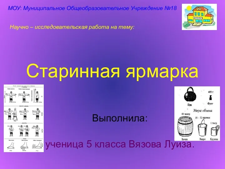 Старинная ярмарка Выполнила: ученица 5 класса Вязова Луиза.