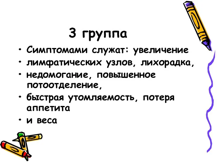 3 группа Симптомами служат: увеличение лимфатических узлов, лихорадка, недомогание, повышенное потоотделение,