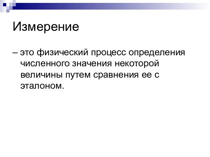 Измерение – это физический процесс определения численного значения некоторой величины путем сравнения ее с эталоном.