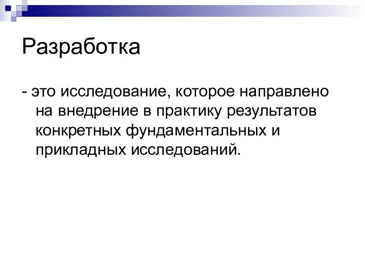 Разработка - это исследование, которое направлено на внедрение в практику результатов конкретных фундаментальных и прикладных исследований.