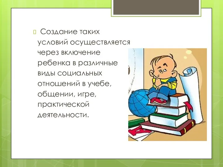 Создание таких условий осуществляется через включение ребенка в различные виды социальных