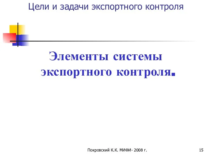 Покровский К.К. МИФИ- 2008 г. Цели и задачи экспортного контроля Элементы системы экспортного контроля.