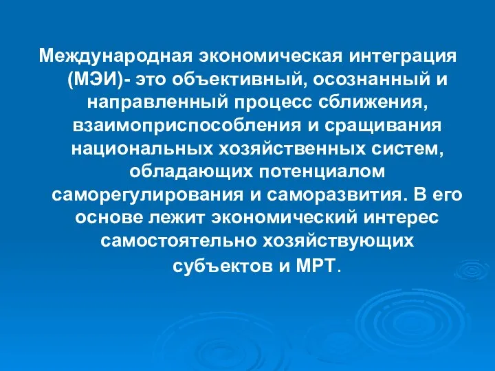 Международная экономическая интеграция(МЭИ)- это объективный, осознанный и направленный процесс сближения, взаимоприспособления