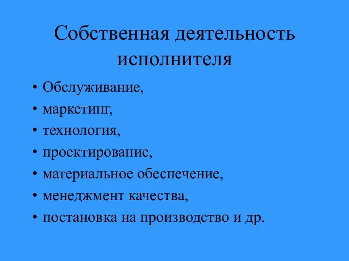 Собственная деятельность исполнителя Обслуживание, маркетинг, технология, проектирование, материальное обеспечение, менеджмент качества, постановка на производство и др.