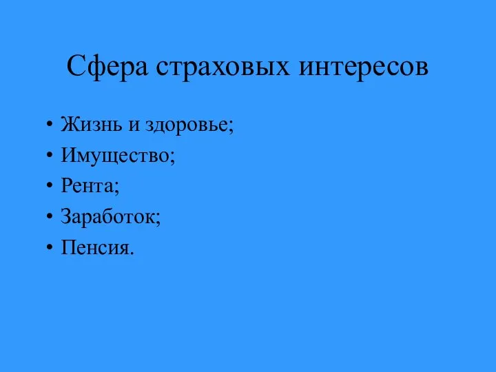 Сфера страховых интересов Жизнь и здоровье; Имущество; Рента; Заработок; Пенсия.