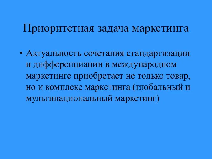 Приоритетная задача маркетинга Актуальность сочетания стандартизации и дифференциации в международном маркетинге