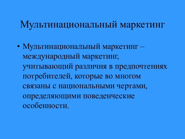 Мультинациональный маркетинг Мультинациональный маркетинг – международный маркетинг, учитывающий различия в предпочтениях