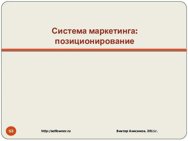 Система маркетинга: позиционирование http:/selfowner.ru Виктор Анисимов. 2011г.