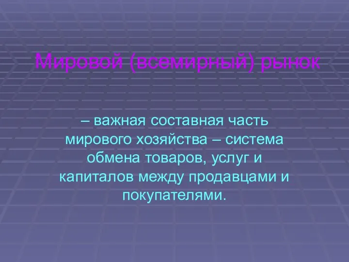 Мировой (всемирный) рынок – важная составная часть мирового хозяйства – система