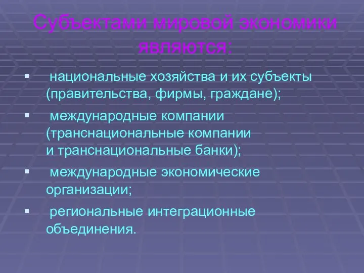 Субъектами мировой экономики являются: национальные хозяйства и их субъекты (правительства, фирмы,