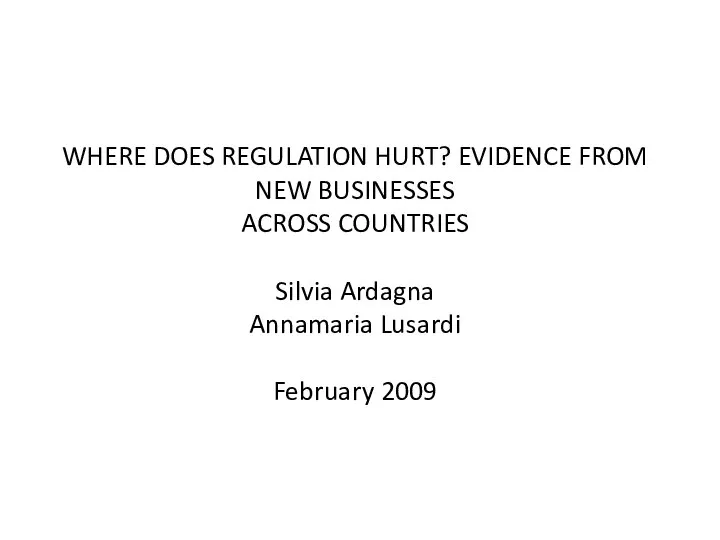 WHERE DOES REGULATION HURT? EVIDENCE FROM NEW BUSINESSES ACROSS COUNTRIES Silvia Ardagna Annamaria Lusardi February 2009