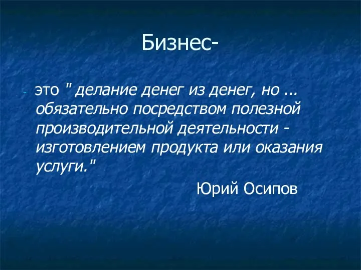 Бизнес- это " делание денег из денег, но ...обязательно посредством полезной