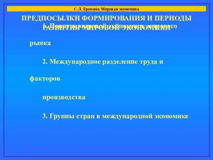 ПРЕДПОСЫЛКИ ФОРМИРОВАНИЯ И ПЕРИОДЫ РАЗВИТИЯ МИРОВОЙ ЭКОНОМИКИ С.Л. Еремина Мировая экономика