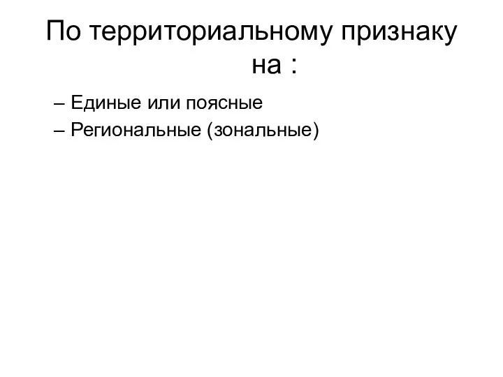 По территориальному признаку на : Единые или поясные Региональные (зональные)