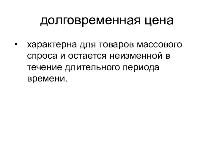 долговременная цена характерна для товаров массового спроса и остается неизменной в течение длительного периода времени.