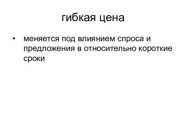 гибкая цена меняется под влиянием спроса и предложения в относительно короткие сроки