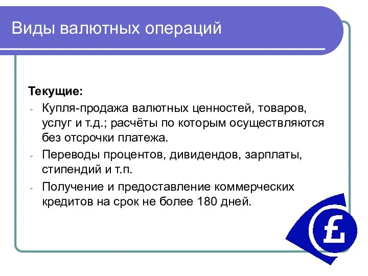 Виды валютных операций Текущие: Купля-продажа валютных ценностей, товаров, услуг и т.д.;