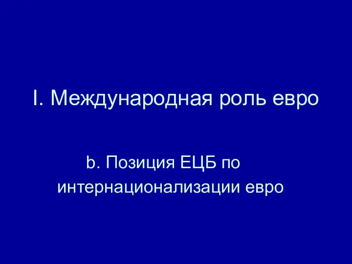 I. Международная роль евро b. Позиция ЕЦБ по интернационализации евро