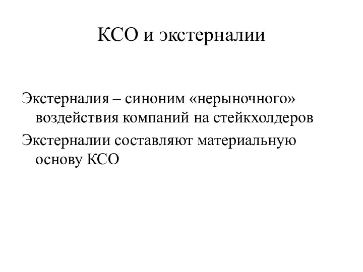 КСО и экстерналии Экстерналия – синоним «нерыночного» воздействия компаний на стейкхолдеров Экстерналии составляют материальную основу КСО