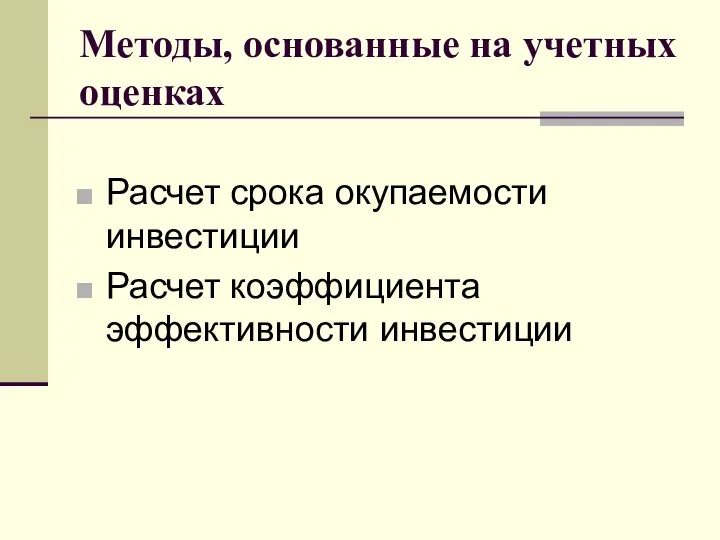 Методы, основанные на учетных оценках Расчет срока окупаемости инвестиции Расчет коэффициента эффективности инвестиции