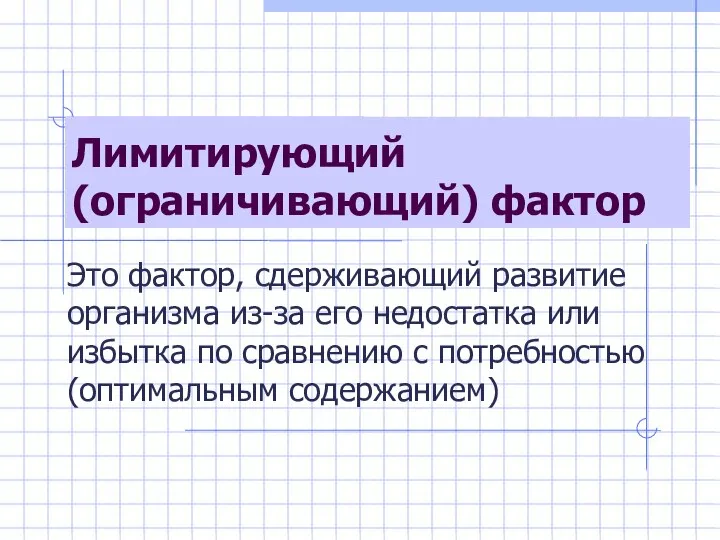 Лимитирующий (ограничивающий) фактор Это фактор, сдерживающий развитие организма из-за его недостатка