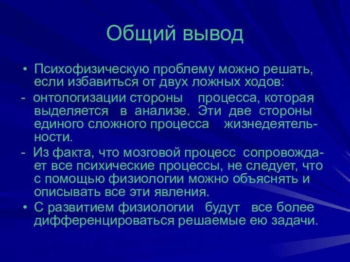 Общий вывод Психофизическую проблему можно решать, если избавиться от двух ложных