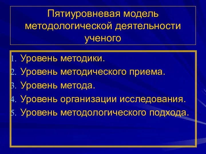 Пятиуровневая модель методологической деятельности ученого Уровень методики. Уровень методического приема. Уровень